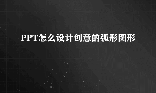 PPT怎么设计创意的弧形图形