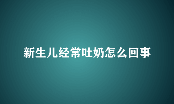 新生儿经常吐奶怎么回事