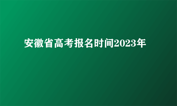 安徽省高考报名时间2023年