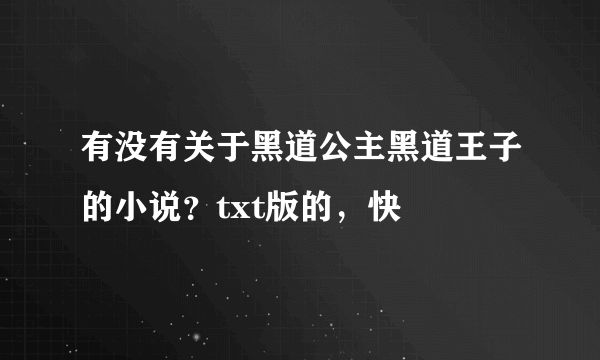 有没有关于黑道公主黑道王子的小说？txt版的，快