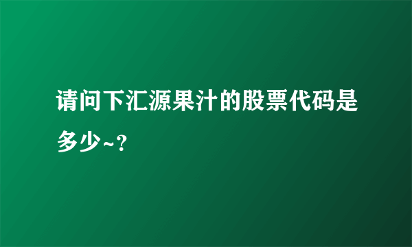 请问下汇源果汁的股票代码是多少~？