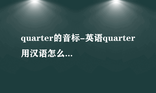 quarter的音标-英语quarter用汉语怎么？英语quar？