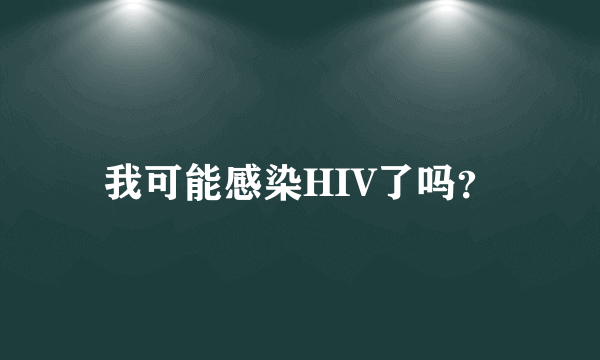 我可能感染HIV了吗？