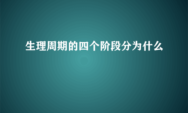 生理周期的四个阶段分为什么