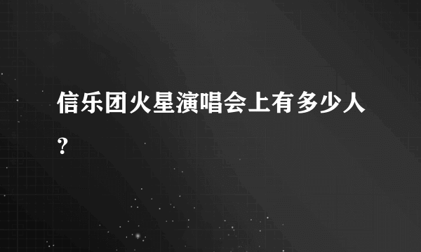 信乐团火星演唱会上有多少人？