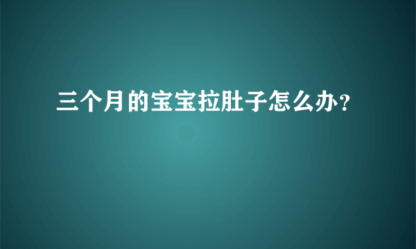 三个月的宝宝拉肚子怎么办？