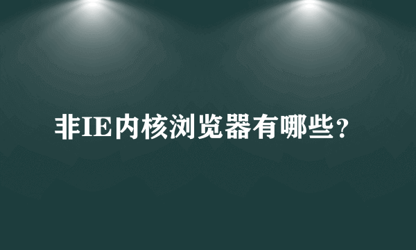 非IE内核浏览器有哪些？