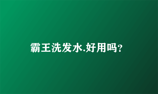 霸王洗发水.好用吗？