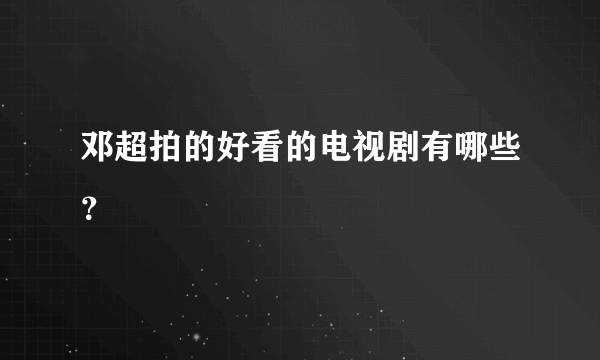 邓超拍的好看的电视剧有哪些？