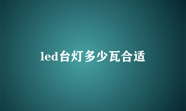 led台灯多少瓦合适