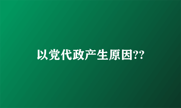 以党代政产生原因??