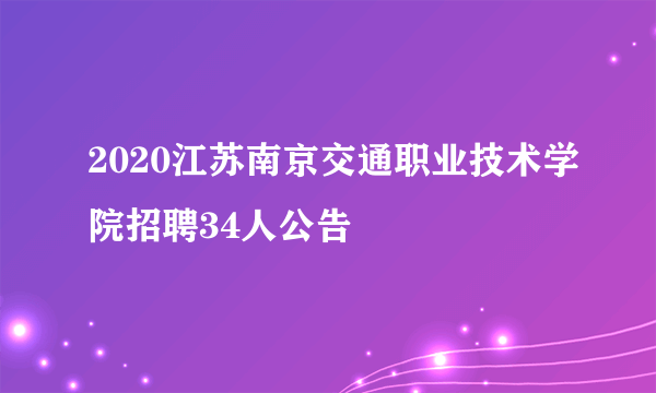 2020江苏南京交通职业技术学院招聘34人公告