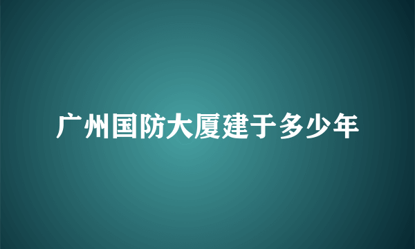 广州国防大厦建于多少年