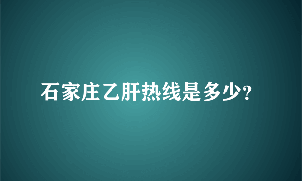 石家庄乙肝热线是多少？