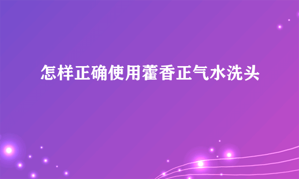 怎样正确使用藿香正气水洗头