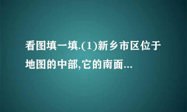 看图填一填.(1)新乡市区位于地图的中部,它的南面是(__________)和(__________),它的西北方向是(________).(2)封丘县的东北方向是(_______);原阳县位于延津县的(_________)方向;从卫辉市到封丘县,要向(_______)方向走.