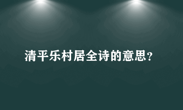 清平乐村居全诗的意思？