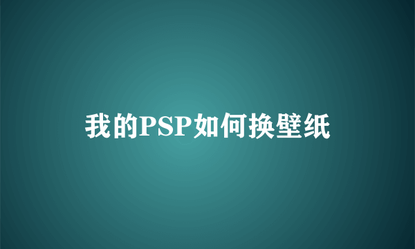 我的PSP如何换壁纸