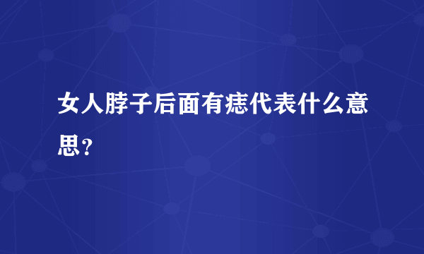 女人脖子后面有痣代表什么意思？