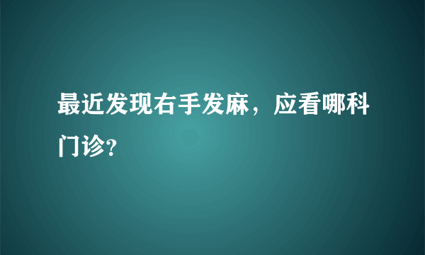 最近发现右手发麻，应看哪科门诊？