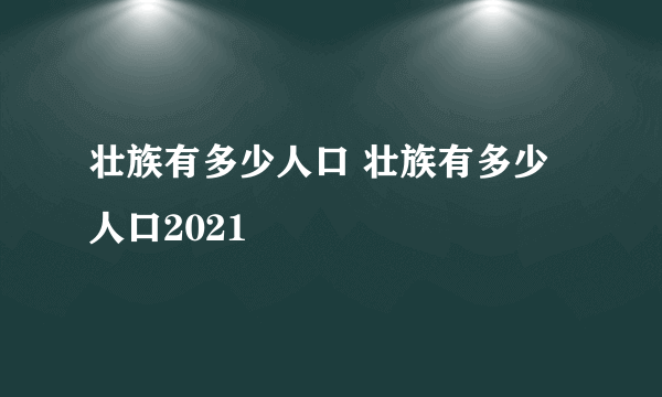 壮族有多少人口 壮族有多少人口2021