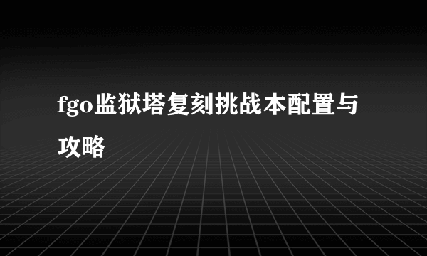 fgo监狱塔复刻挑战本配置与攻略