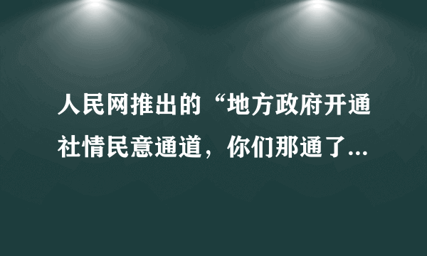 人民网推出的“地方政府开通社情民意通道，你们那通了吗？”网络调查，反响强烈。政府开通社情民意通道的积极意义在于（　　）①方便听民声、聚民意、解民忧②有利于保障人民行使民主权利③有利于实现公民的基本民主权利④是人民行使当家作主权利的具体体现。A.①②③B. ①②④C. ①③④D. ②③④