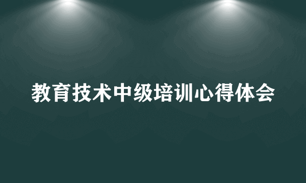 教育技术中级培训心得体会