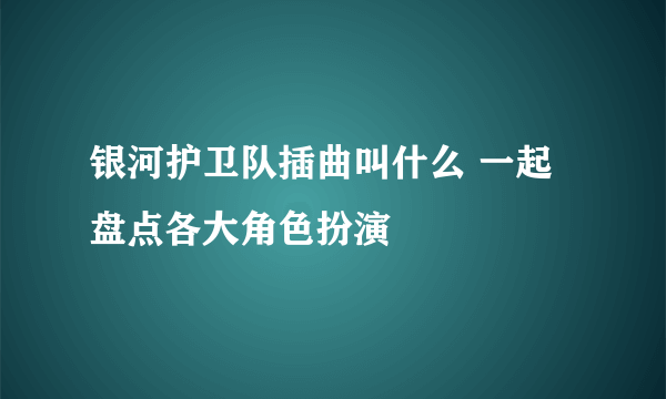 银河护卫队插曲叫什么 一起盘点各大角色扮演