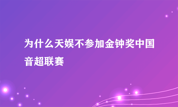 为什么天娱不参加金钟奖中国音超联赛