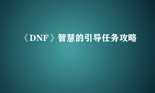 《DNF》智慧的引导任务攻略