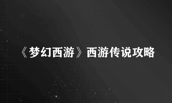 《梦幻西游》西游传说攻略