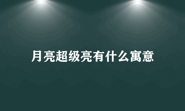 月亮超级亮有什么寓意