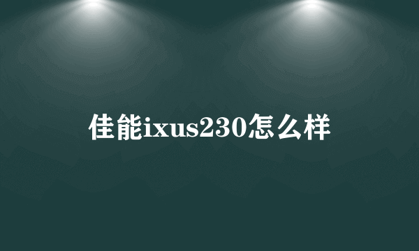 佳能ixus230怎么样