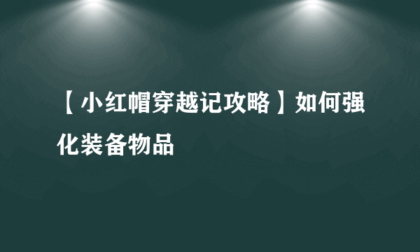 【小红帽穿越记攻略】如何强化装备物品