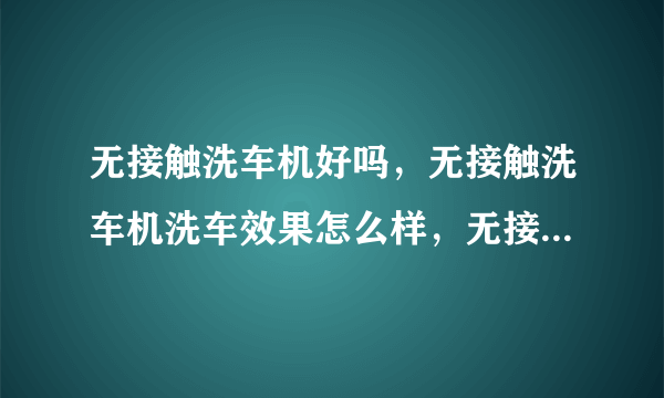 无接触洗车机好吗，无接触洗车机洗车效果怎么样，无接触洗车机洗车？