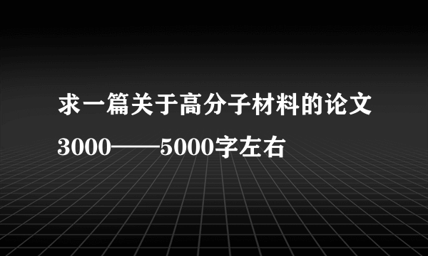 求一篇关于高分子材料的论文3000——5000字左右