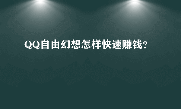 QQ自由幻想怎样快速赚钱？