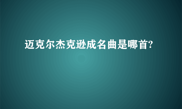 迈克尔杰克逊成名曲是哪首?