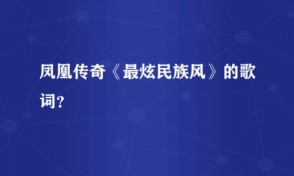 凤凰传奇《最炫民族风》的歌词？