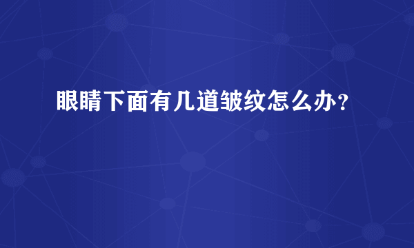 眼睛下面有几道皱纹怎么办？