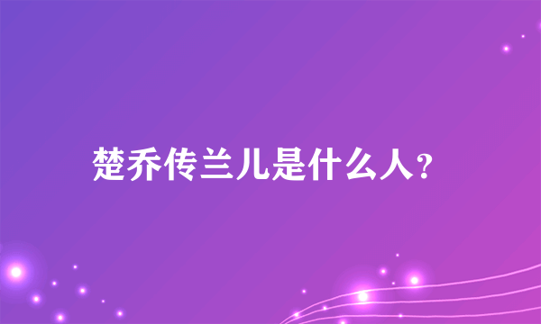 楚乔传兰儿是什么人？