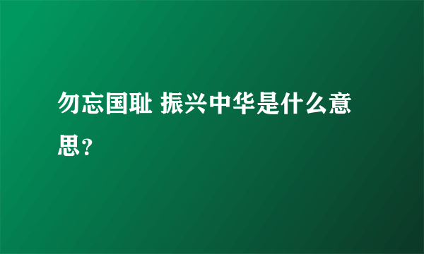 勿忘国耻 振兴中华是什么意思？