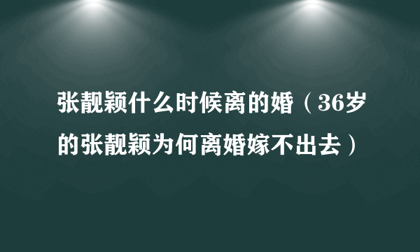 张靓颖什么时候离的婚（36岁的张靓颖为何离婚嫁不出去）