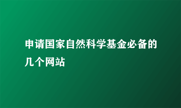 申请国家自然科学基金必备的几个网站