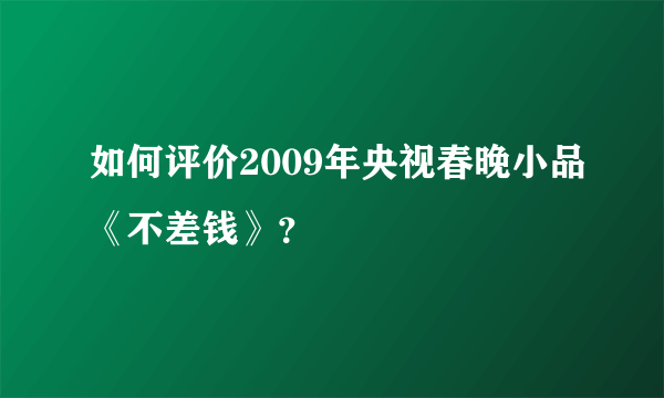 如何评价2009年央视春晚小品《不差钱》？