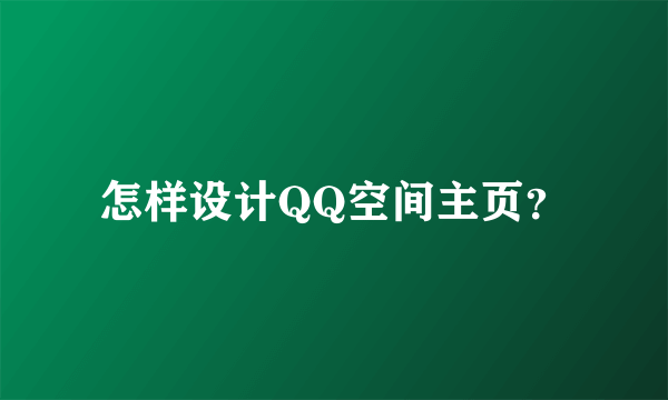 怎样设计QQ空间主页？