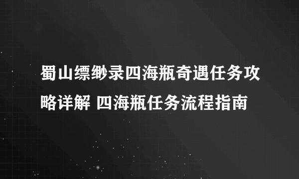 蜀山缥缈录四海瓶奇遇任务攻略详解 四海瓶任务流程指南