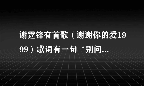 谢霆锋有首歌（谢谢你的爱1999）歌词有一句‘别问最爱我的人，伤我有多深。’这句歌词没看懂，最爱我