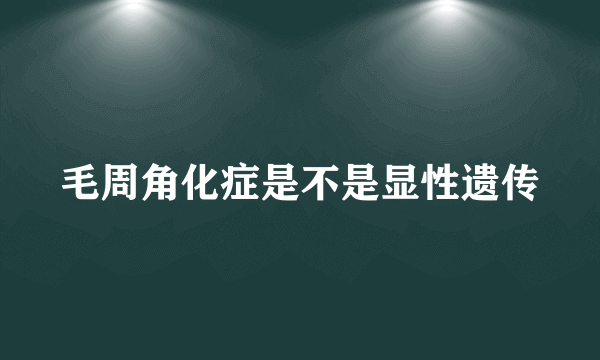 毛周角化症是不是显性遗传